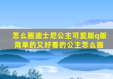 怎么画迪士尼公主可爱版q版 简单的又好看的公主怎么画